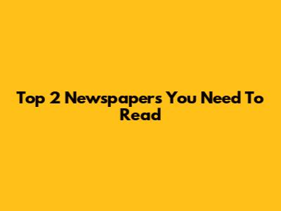 Top 2 Newspapers You Need To Read