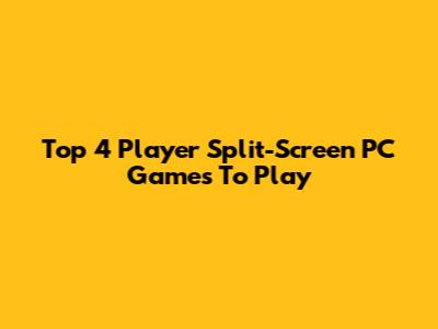 Top 4 Player Split-Screen PC Games To Play