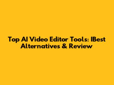 Top AI Video Editor Tools: IBest Alternatives & Review