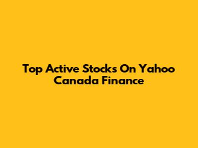 Top Active Stocks On Yahoo Canada Finance