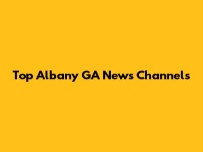 Top Albany GA News Channels