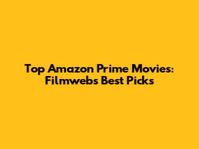 Top Amazon Prime Movies: Filmweb's Best Picks