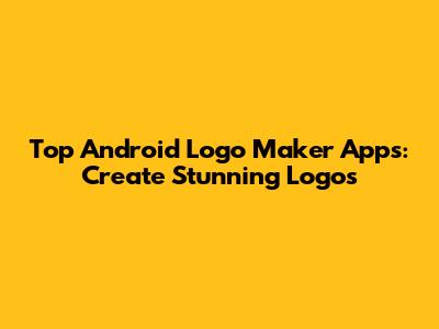 Top Android Logo Maker Apps: Create Stunning Logos