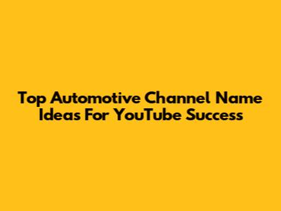 Top Automotive Channel Name Ideas For YouTube Success