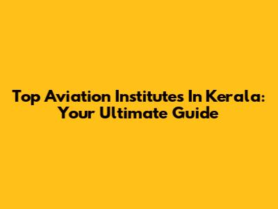 Top Aviation Institutes In Kerala: Your Ultimate Guide