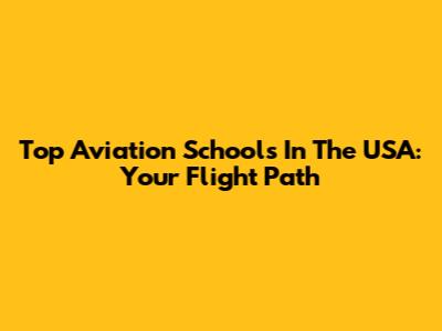 Top Aviation Schools In The USA: Your Flight Path
