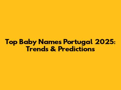 Top Baby Names Portugal 2025: Trends & Predictions