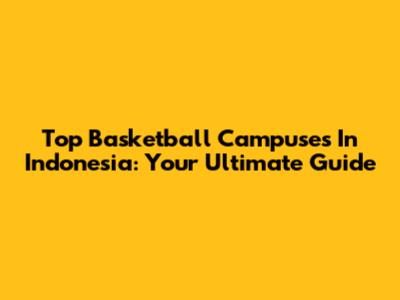 Top Basketball Campuses In Indonesia: Your Ultimate Guide