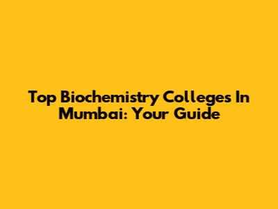 Top Biochemistry Colleges In Mumbai: Your Guide