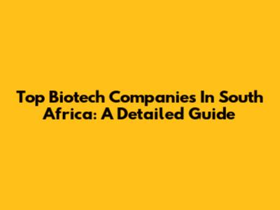 Top Biotech Companies In South Africa: A Detailed Guide