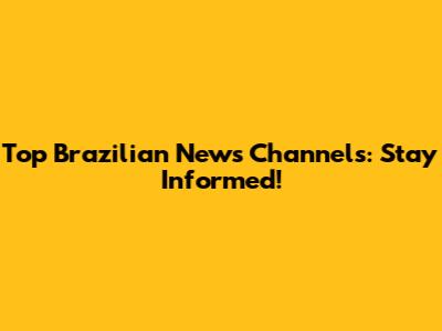 Top Brazilian News Channels: Stay Informed!