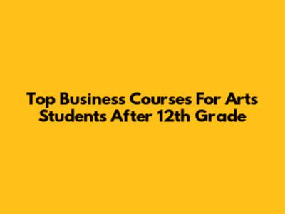 Top Business Courses For Arts Students After 12th Grade