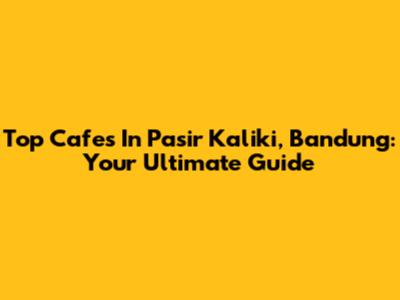 Top Cafes In Pasir Kaliki, Bandung: Your Ultimate Guide