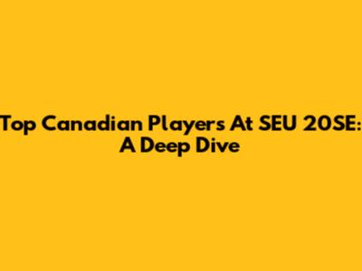 Top Canadian Players At SEU 20SE: A Deep Dive