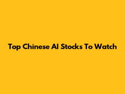 Top Chinese AI Stocks To Watch