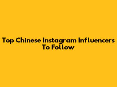 Top Chinese Instagram Influencers To Follow