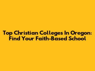 Top Christian Colleges In Oregon: Find Your Faith-Based School