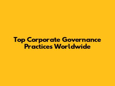 Top Corporate Governance Practices Worldwide