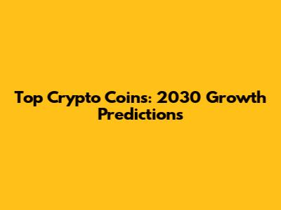 Top Crypto Coins: 2030 Growth Predictions