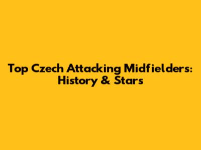 Top Czech Attacking Midfielders: History & Stars