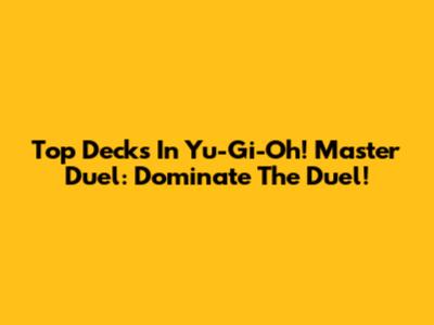 Top Decks In Yu-Gi-Oh! Master Duel: Dominate The Duel!