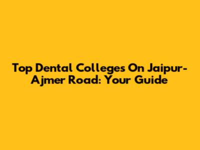 Top Dental Colleges On Jaipur-Ajmer Road: Your Guide