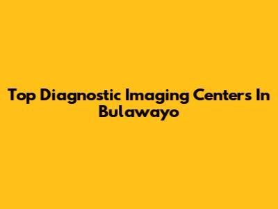 Top Diagnostic Imaging Centers In Bulawayo