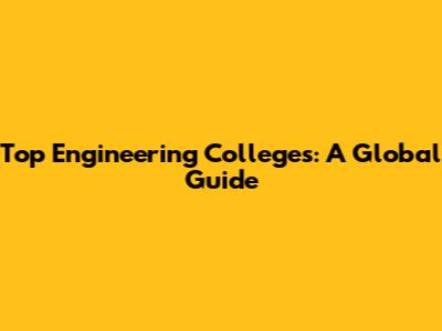 Top Engineering Colleges: A Global Guide