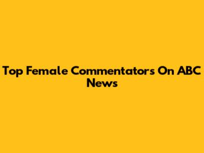 Top Female Commentators On ABC News