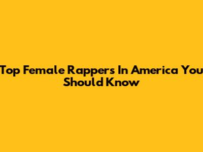 Top Female Rappers In America You Should Know