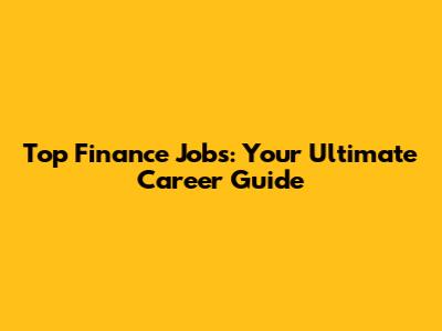 Top Finance Jobs: Your Ultimate Career Guide