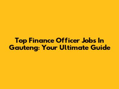 Top Finance Officer Jobs In Gauteng: Your Ultimate Guide