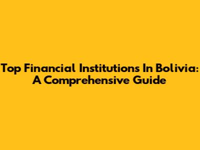 Top Financial Institutions In Bolivia: A Comprehensive Guide