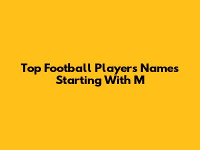 Top Football Players' Names Starting With 'M'