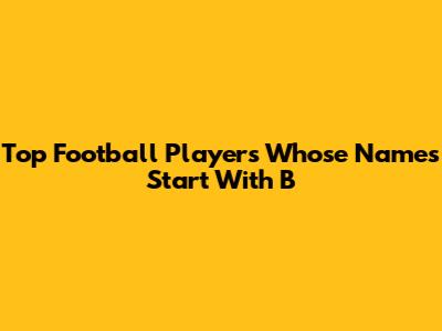 Top Football Players Whose Names Start With B