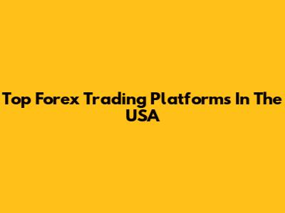 Top Forex Trading Platforms In The USA