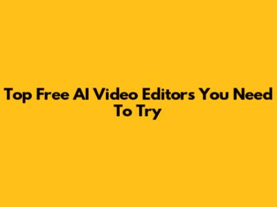 Top Free AI Video Editors You Need To Try