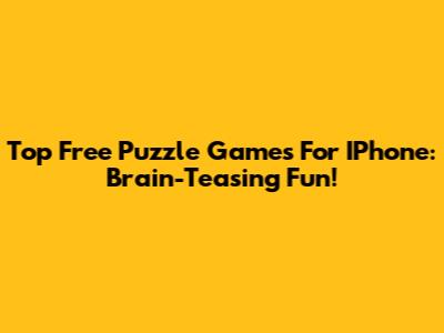Top Free Puzzle Games For IPhone: Brain-Teasing Fun!