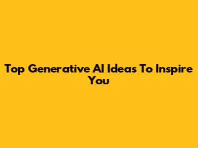 Top Generative AI Ideas To Inspire You