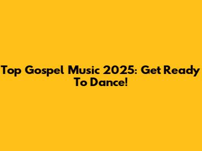 Top Gospel Music 2025: Get Ready To Dance!