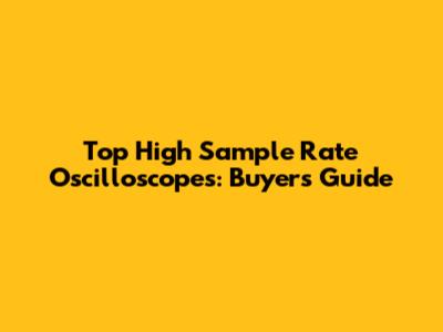 Top High Sample Rate Oscilloscopes: Buyer's Guide