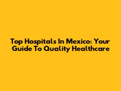 Top Hospitals In Mexico: Your Guide To Quality Healthcare