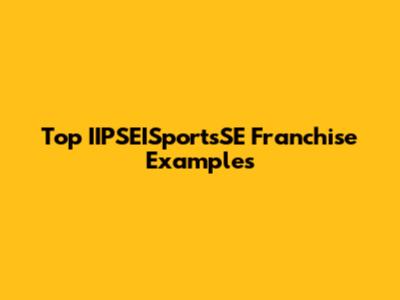 Top IIPSEISportsSE Franchise Examples