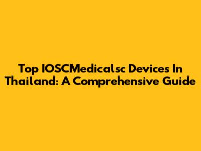 Top IOSCMedicalsc Devices In Thailand: A Comprehensive Guide