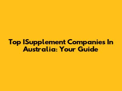 Top ISupplement Companies In Australia: Your Guide
