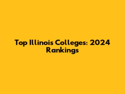 Top Illinois Colleges: 2024 Rankings