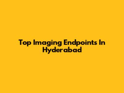 Top Imaging Endpoints In Hyderabad