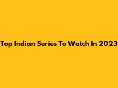 Top Indian Series To Watch In 2023