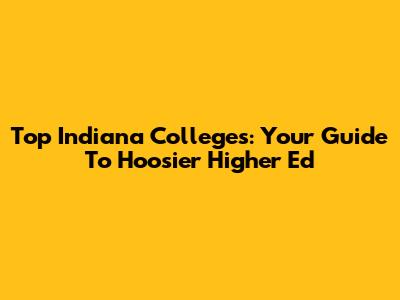 Top Indiana Colleges: Your Guide To Hoosier Higher Ed