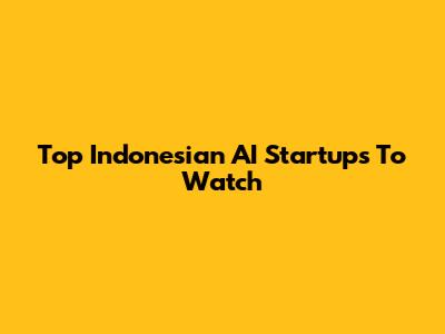 Top Indonesian AI Startups To Watch